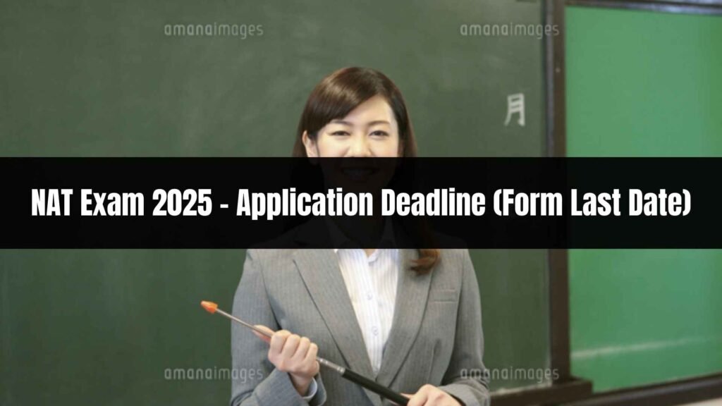 NAT Exam 2025 – Application Deadline (Form Last Date)