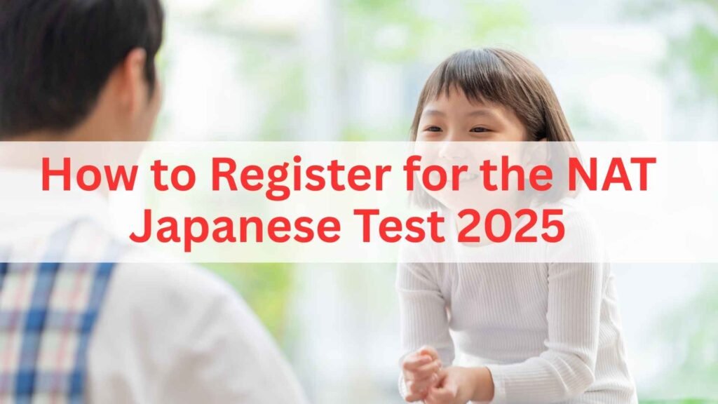 How to Register for the NAT Japanese Test 2025
